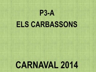 P3-A
ELS CARBASSONS
CARNAVAL 2014
 