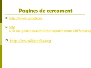 Pagines de cercament
 http://www.google.es
 http
://www.geocities.com/athens/parthenon/1467/marag
 http://es.wikipedia.org
 