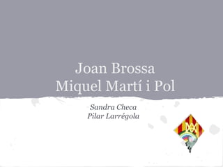 Joan Brossa
Miquel Martí i Pol
     Sandra Checa
    Pilar Larrégola
 