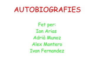 AUTOBIOGRAFIES Fet per: Ian Arias  Adrià Munoz Alex Montero Ivan Fernandez 