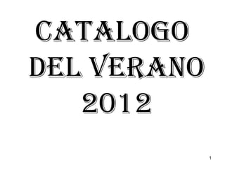 CATALOGO
DEL VERANO
   2012
             1
 