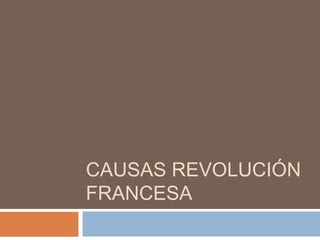 CAUSAS REVOLUCIÓN
FRANCESA

 