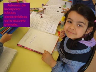 …Además de 
incorporar 
hábitos 
característicos 
de la escuela 
primaria… 
 
