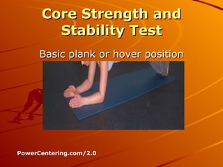 Core Strength and Stability Test Basic plank or hover position PowerCentering.com/2.0 