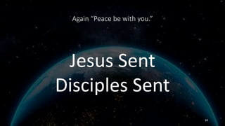Again “Peace be with you.”
Jesus Sent
Disciples Sent
12
 