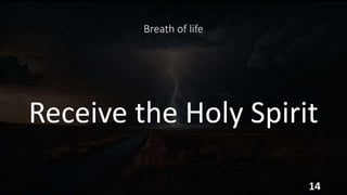 Breath of life
Receive the Holy Spirit
14
 