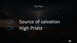 The Two
Source of salvation
High Priest
26
 