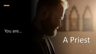 You are…
A Priest
29
 