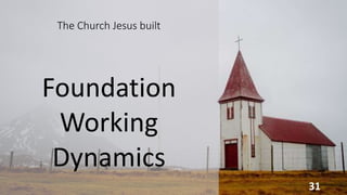 The Church Jesus built
Foundation
Working
Dynamics
31
 