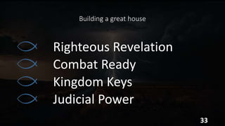 Building a great house
Righteous Revelation
Combat Ready
Kingdom Keys
Judicial Power
33
 