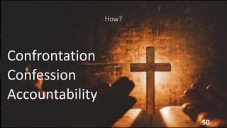 How?
Confrontation
Confession
Accountability
50
 