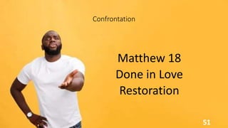 Confrontation
Matthew 18
Done in Love
Restoration
51
 