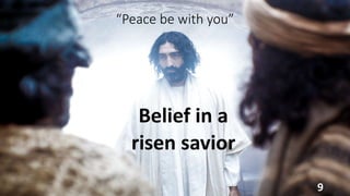 “Peace be with you”
Belief in a
risen savior
9
 