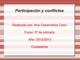 Participación y conflictos


Realizado por: Ana Casarrubios Cano

       Curso. 5º de primaria

          Año: 2012/2013

            Ciudadanía
 