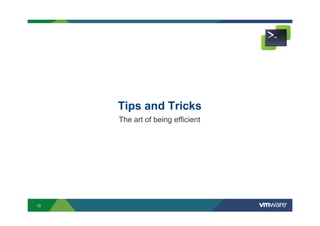 12
Tips and Tricks
The art of being efficient
 