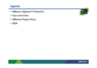 2
Agenda
VMware vSphereТМ PowerCLI
Tips and tricks
VMware Project Onyx
Q&A
 