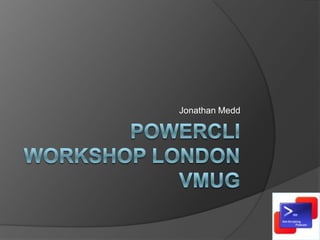 PowerCLI Workshop London VMUG Jonathan Medd 