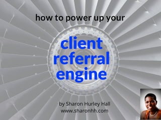 How to Power Up Your Client Referral Engine