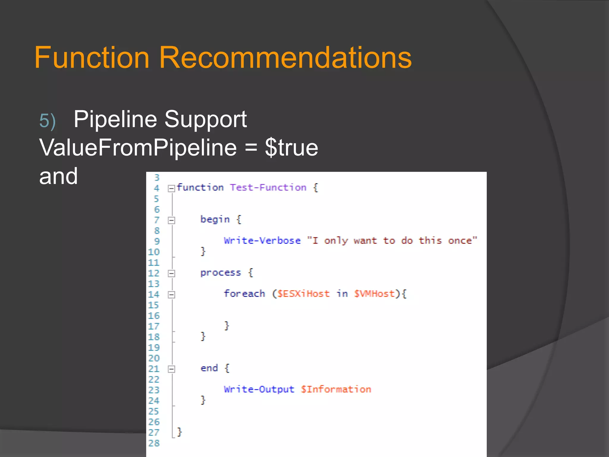Function Recommendations
Pipeline Support
ValueFromPipeline = $true
and
5)

 