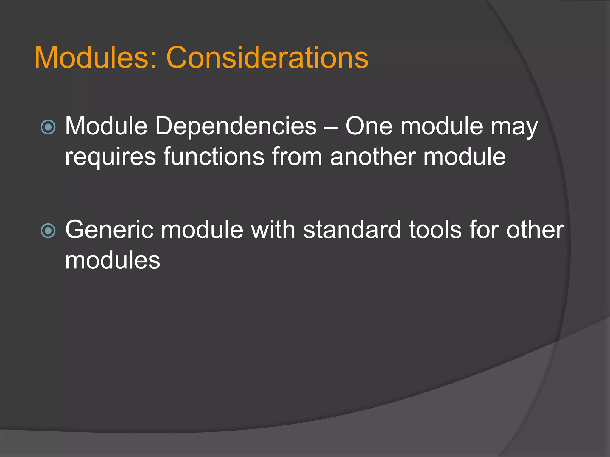 Modules: Considerations


Module Dependencies – One module may
requires functions from another module



Generic module with standard tools for other
modules

 