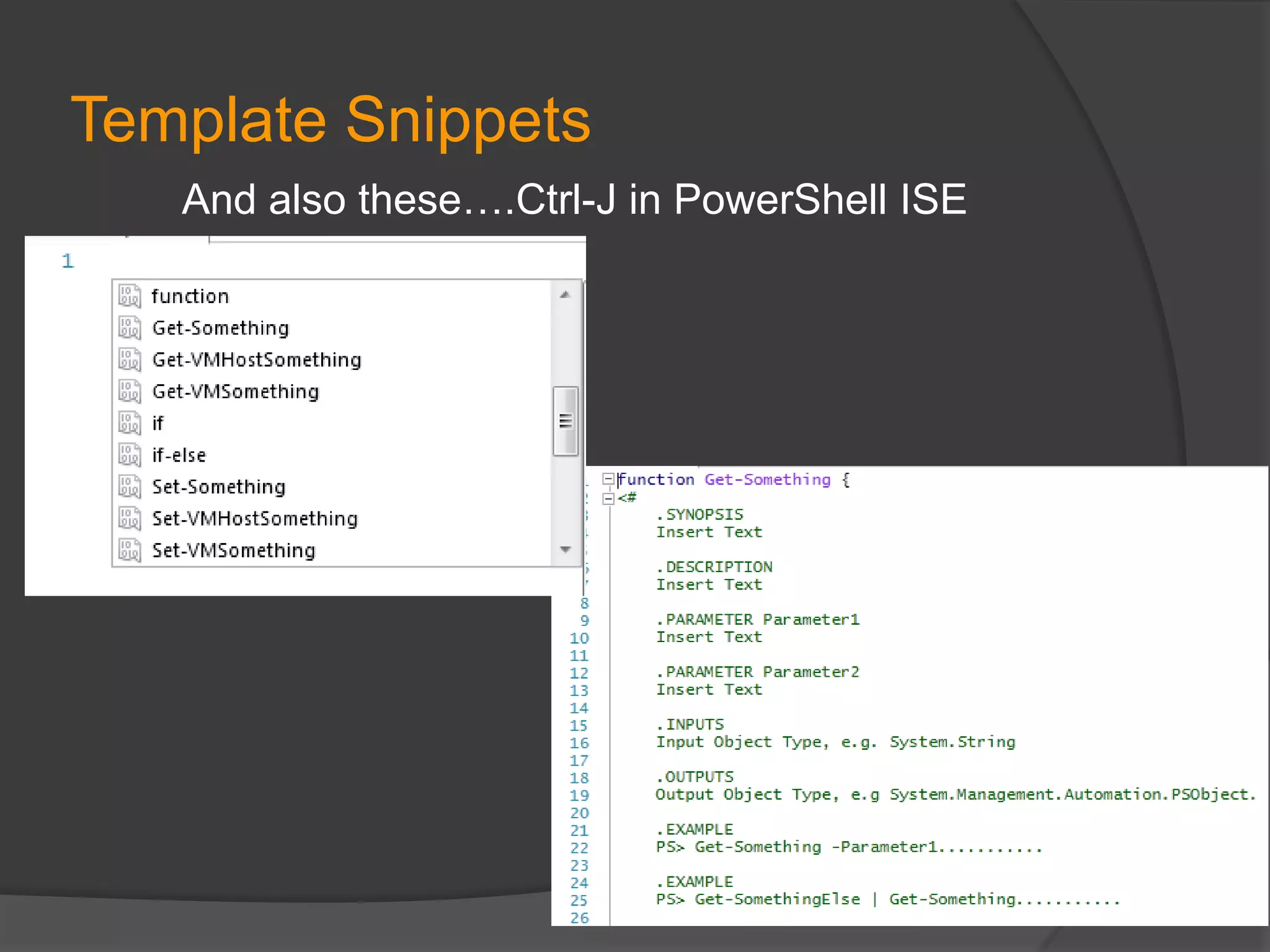 Template Snippets
And also these….Ctrl-J in PowerShell ISE

 