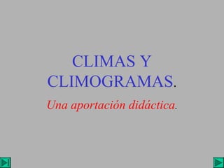 CLIMAS Y
CLIMOGRAMAS.
Una aportación didáctica.
 