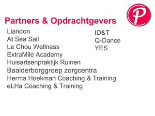Partners & Opdrachtgevers Liandon At Sea Sail Le Chou Wellness ExtraMile Academy Huisartsenpraktijk Ruinen Baalderborggroep zorgcentra Herma Hoekman Coaching & Training eLHa Coaching & Training ID&T Q-Dance YES 