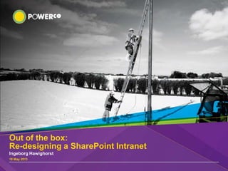 Out of the box:
Re-designing a SharePoint Intranet
Ingeborg Hawighorst
16 May 2013
 
