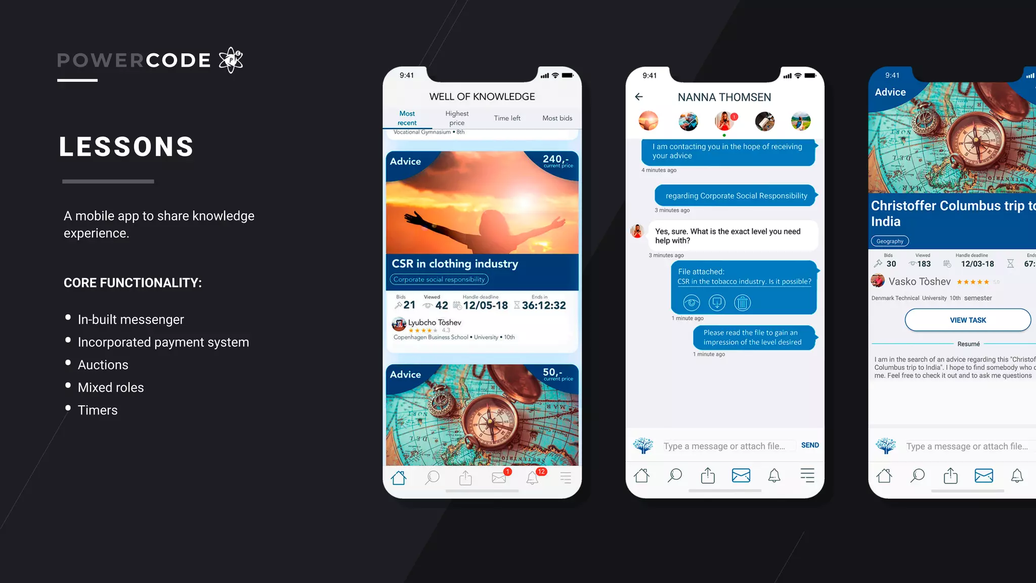 A mobile app to share knowledge
experience.
• In-built messenger
• Incorporated payment system
• Auctions
• Mixed roles
• Timers
CORE FUNCTIONALITY:
LESSONS
POWERCODE
 