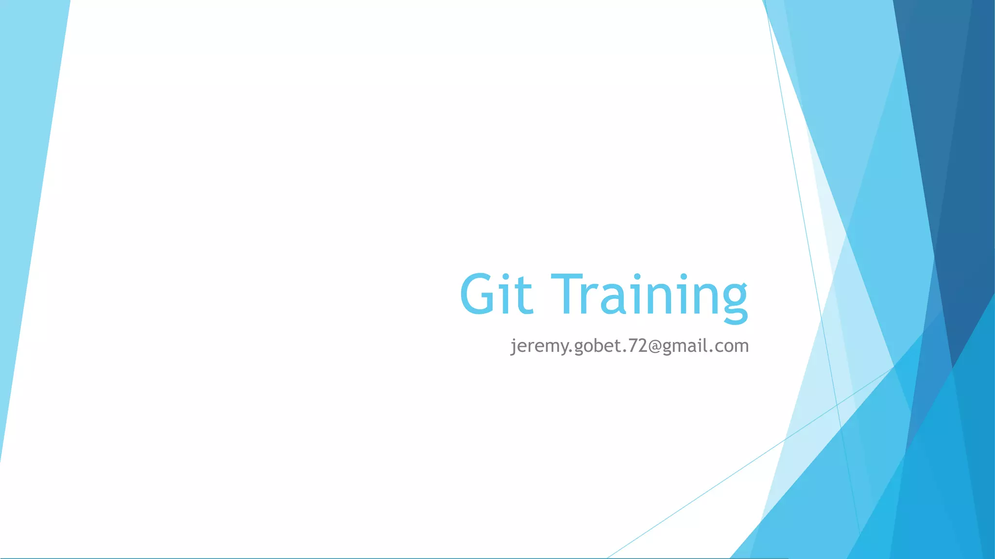 Git Training
jeremy.gobet.72@gmail.com
 