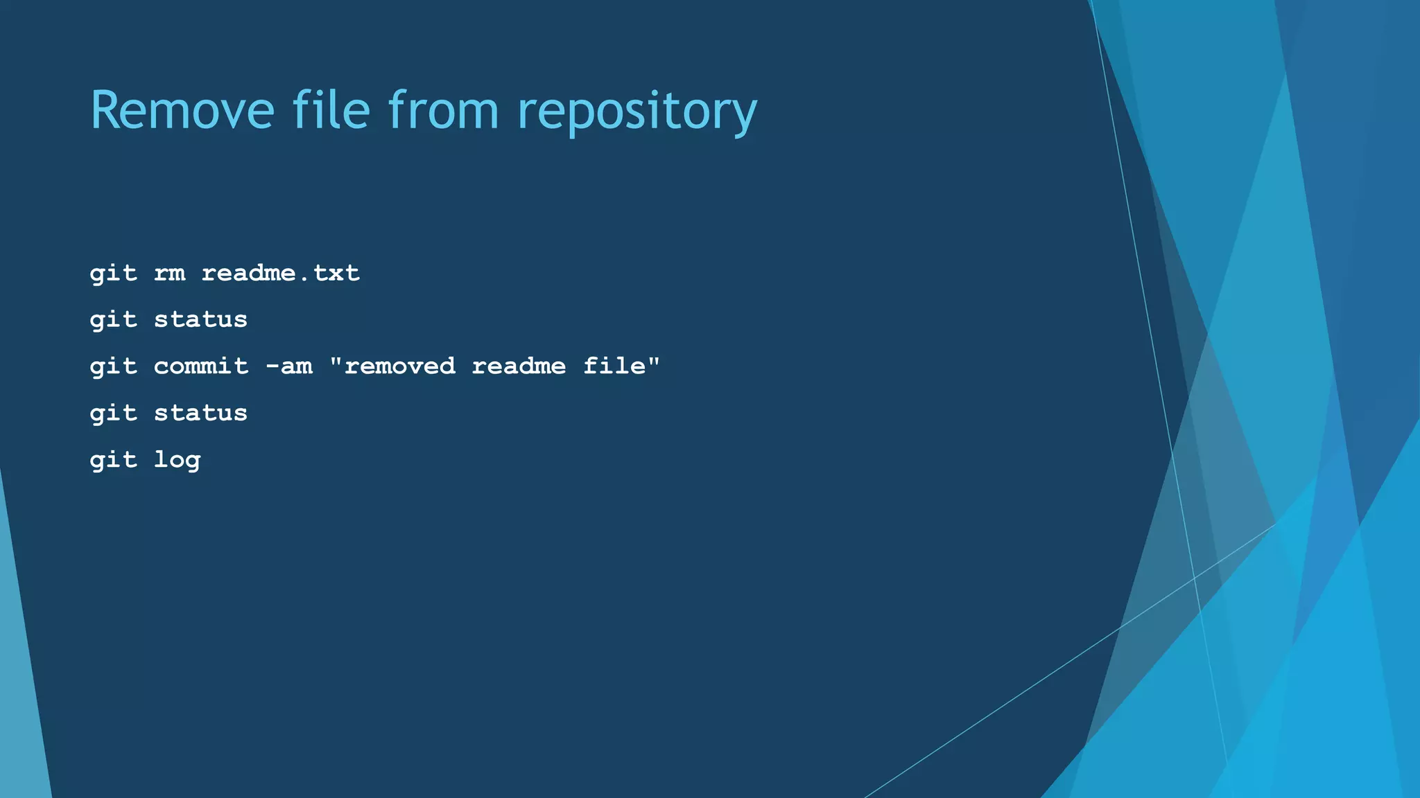 Remove file from repository
git rm readme.txt
git status
git commit -am "removed readme file"
git status
git log
 