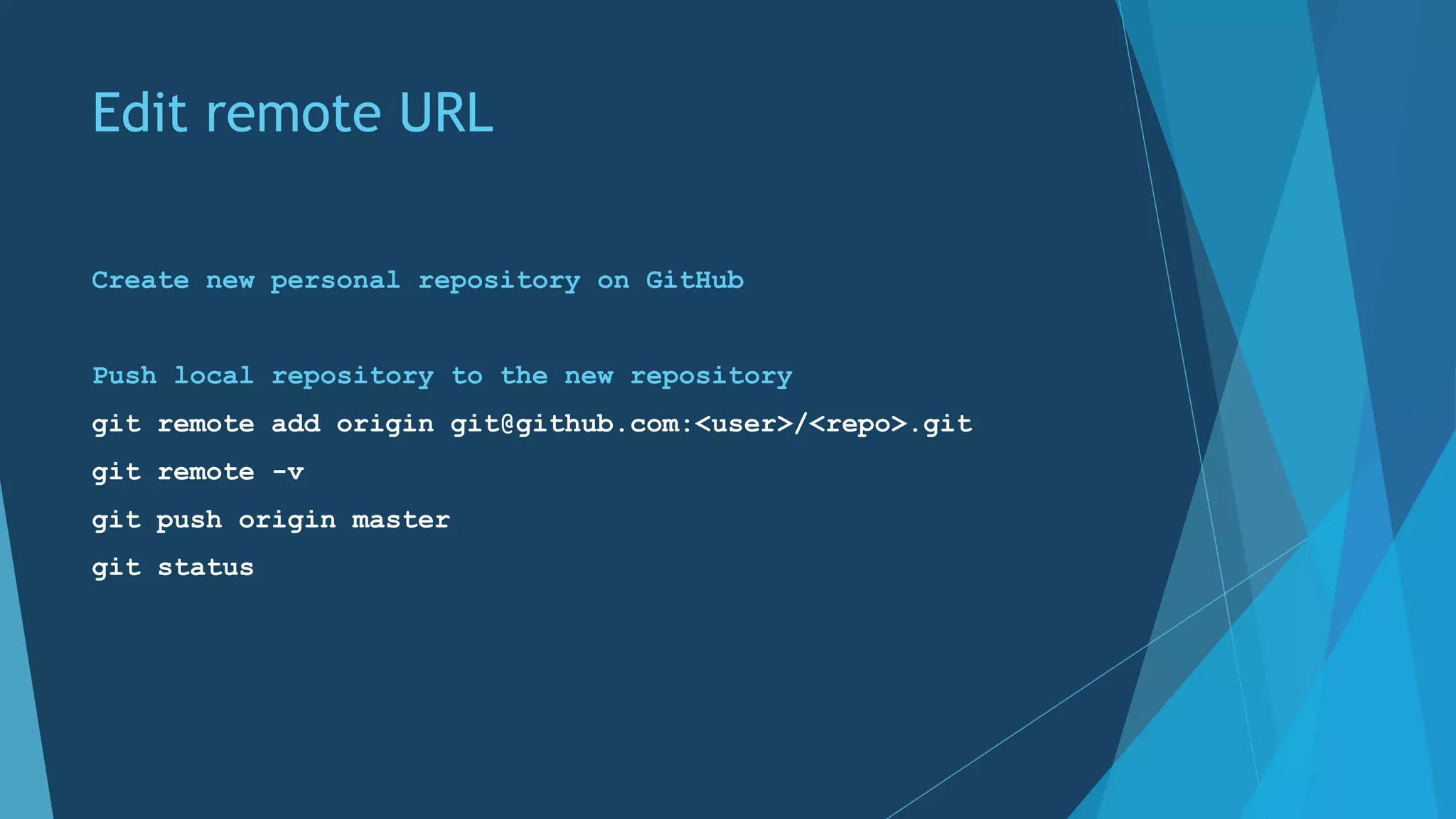 Edit remote URL
Create new personal repository on GitHub
Push local repository to the new repository
git remote add origin git@github.com:<user>/<repo>.git
git remote -v
git push origin master
git status
 