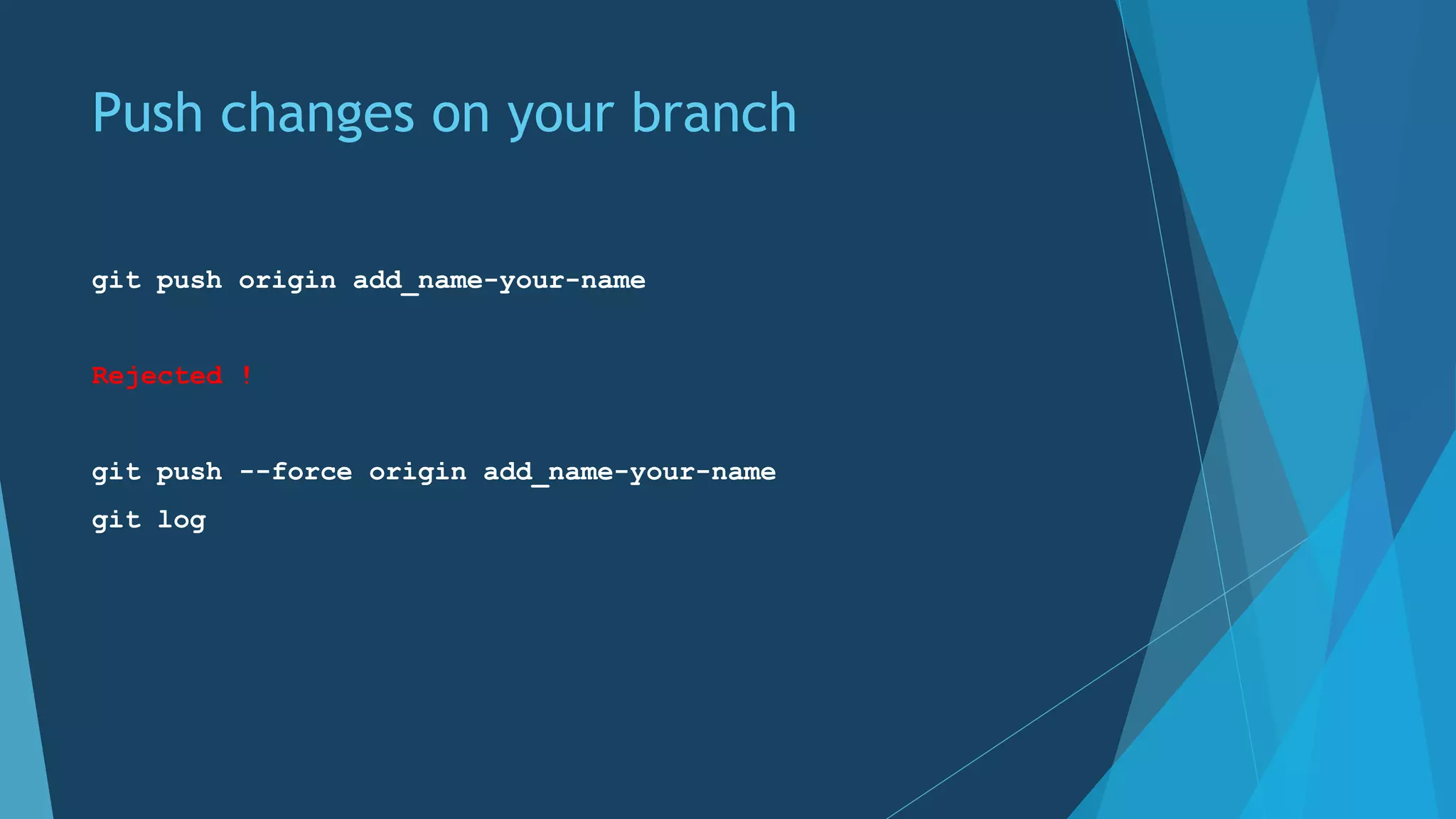 Push changes on your branch
git push origin add_name-your-name
Rejected !
git push --force origin add_name-your-name
git log
 