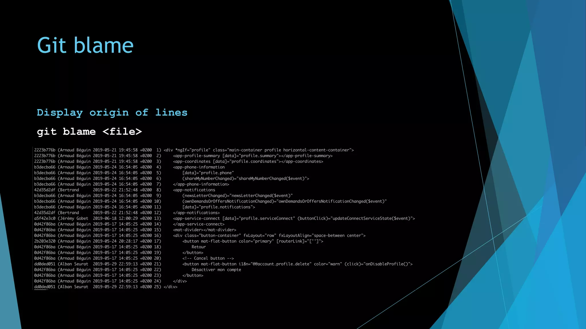Git blame
Display origin of lines
git blame <file>
 