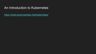 An Introduction to Kubernetes
https://www.jeremyjordan.me/kubernetes/
 