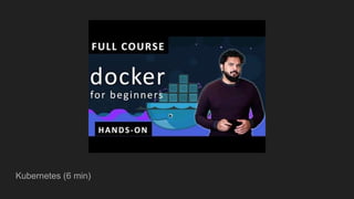Kubernetes (6 min)
 