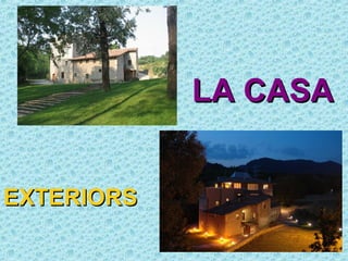 LA CASA


EXTERIORS
 