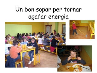 Un bon sopar per tornar
    agafar energia
 