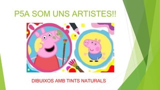 P5A SOM UNS ARTISTES!!
DIBUIXOS AMB TINTS NATURALS
 