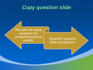 Copy question slide



Re-vote the same
   question but
preserve previous
     results.       Good for question
                    slide comparison.
 