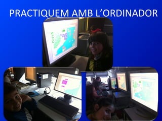 PRACTIQUEM AMB L’ORDINADOR
 