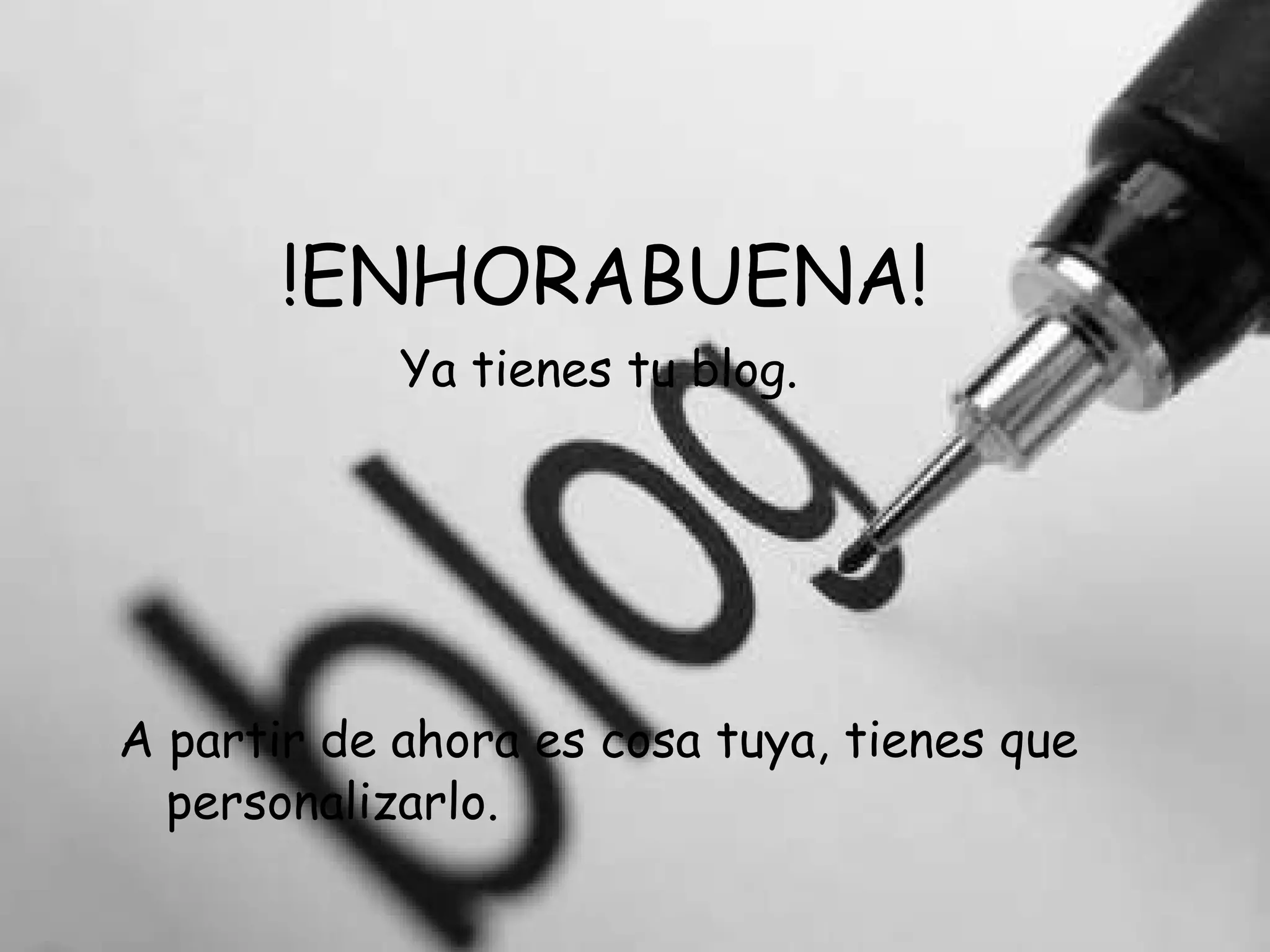 !ENHORABUENA!   Ya tienes tu blog. A partir de ahora es cosa tuya, tienes que  personalizarlo. 