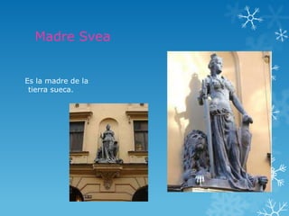 Madre Svea


Es la madre de la
 tierra sueca.
 