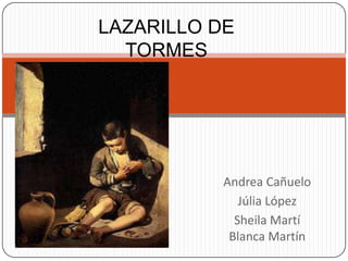 LAZARILLO DE
  TORMES




           Andrea Cañuelo
              Júlia López
             Sheila Martí
            Blanca Martín
 