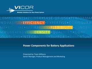 1
Power Components for Battery Applications
Presented by: Travis Williams
Senior Manager, Product Management and Marketing
 