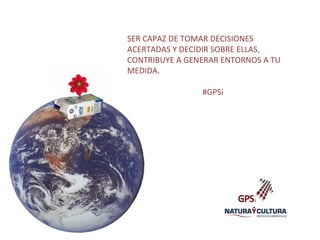 SER CAPAZ DE TOMAR DECISIONES
ACERTADAS Y DECIDIR SOBRE ELLAS,
CONTRIBUYE A GENERAR ENTORNOS A TU
MEDIDA.
#GPSi
 