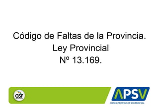 Código de Faltas de la Provincia.
Ley Provincial
Nº 13.169.
 