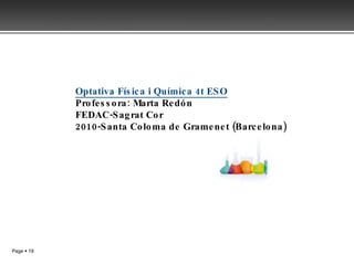 Optativa Física i Química 4t ESO Professora: Marta Redón FEDAC-Sagrat Cor 2010-Santa Coloma de Gramenet (Barcelona) 