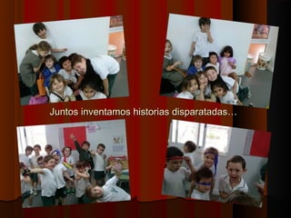 Juntos inventamos historias ddiissppaarraattaaddaass…… 
 