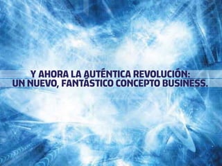 Y AHORA LA AUTÉNTICA REVOLUCIÓN:
UN NUEVO, FANTÁSTICO CONCEPTO BUSINESS.
 
